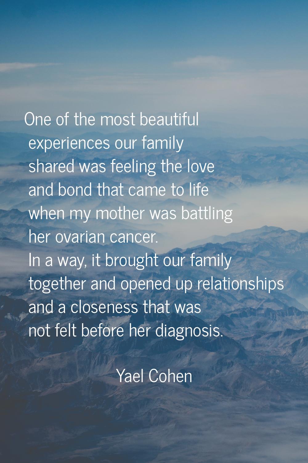 One of the most beautiful experiences our family shared was feeling the love and bond that came to 