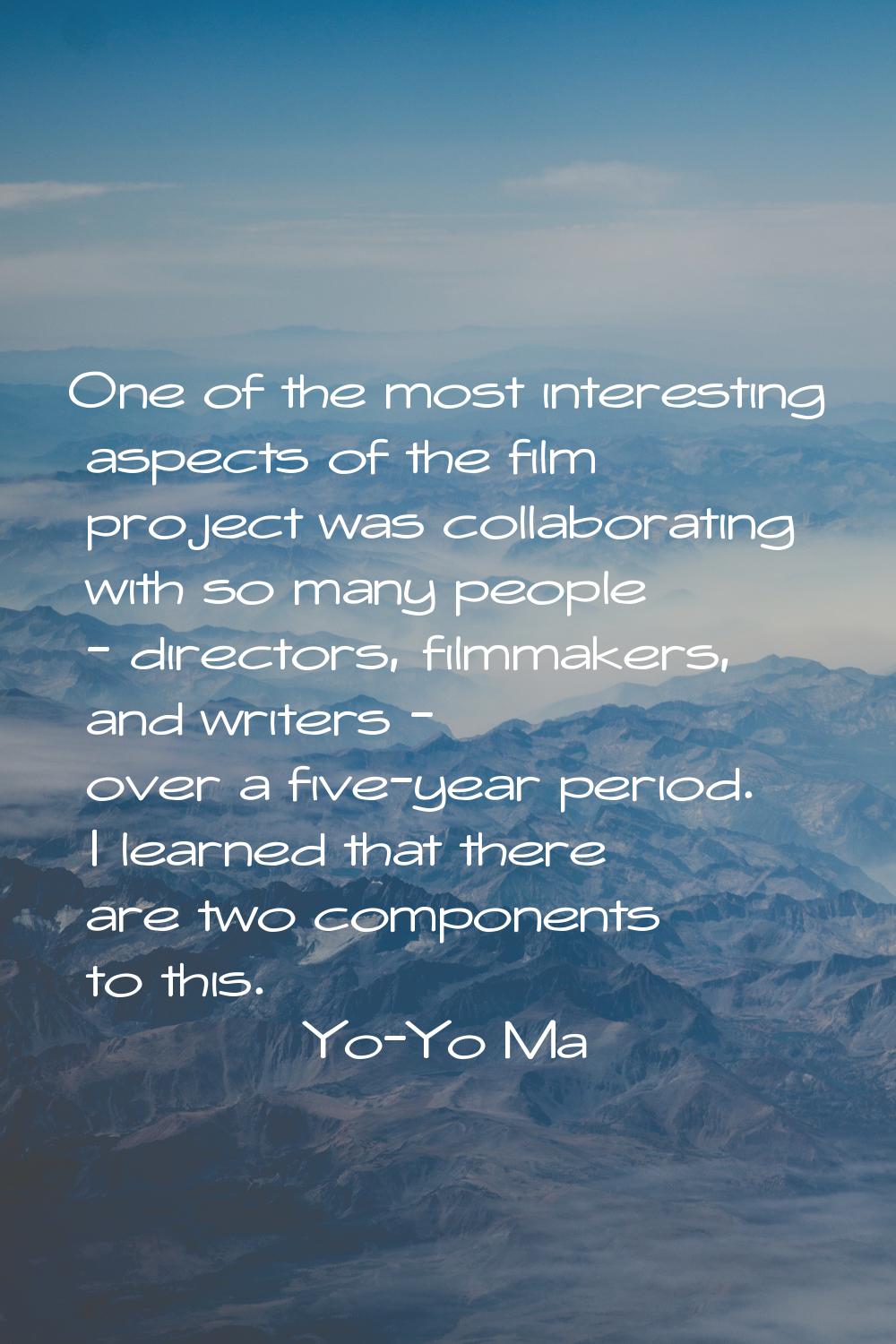 One of the most interesting aspects of the film project was collaborating with so many people - dir