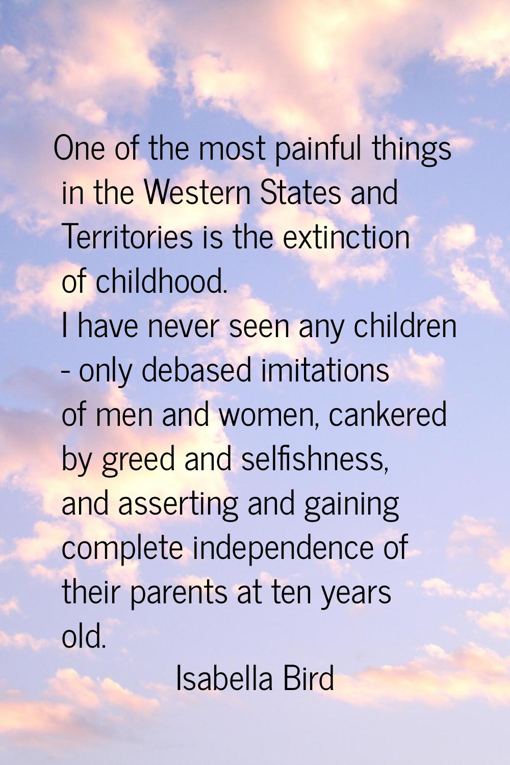 One of the most painful things in the Western States and Territories is the extinction of childhood