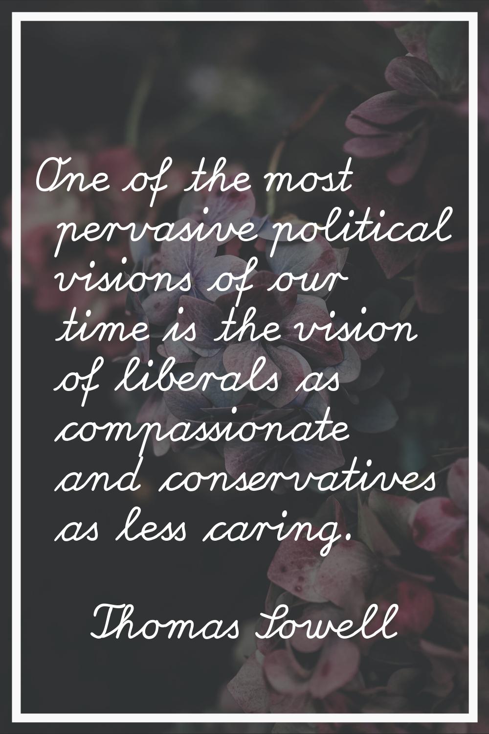 One of the most pervasive political visions of our time is the vision of liberals as compassionate 