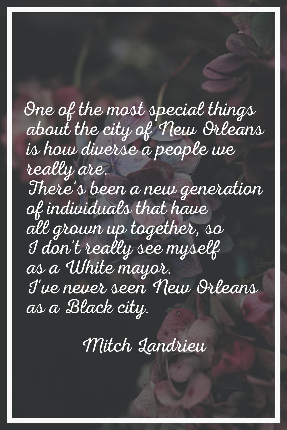 One of the most special things about the city of New Orleans is how diverse a people we really are.