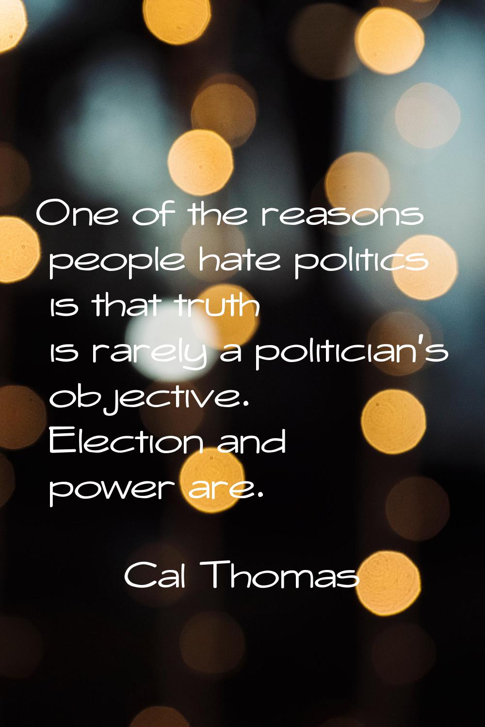 One of the reasons people hate politics is that truth is rarely a politician's objective. Election 