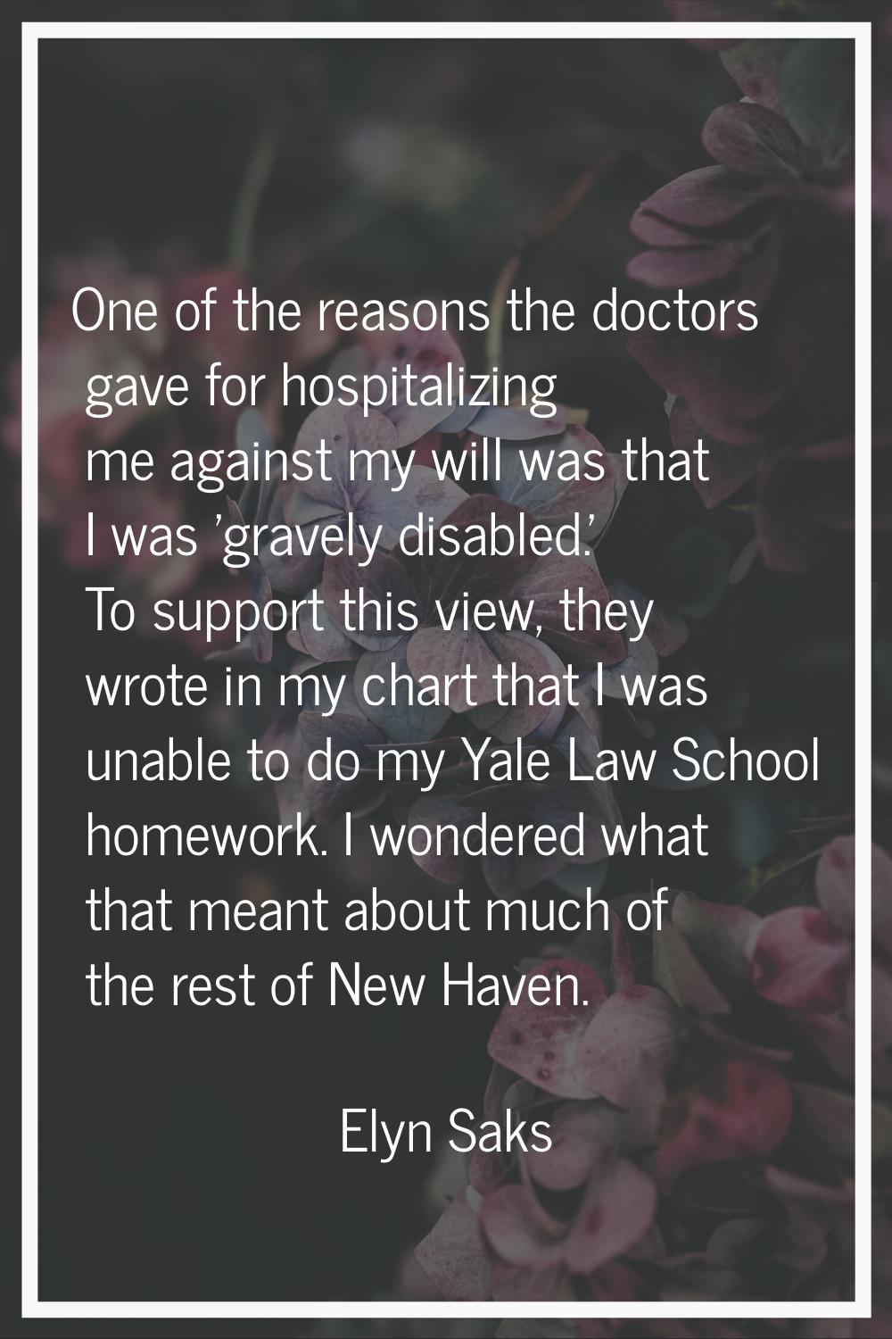 One of the reasons the doctors gave for hospitalizing me against my will was that I was 'gravely di