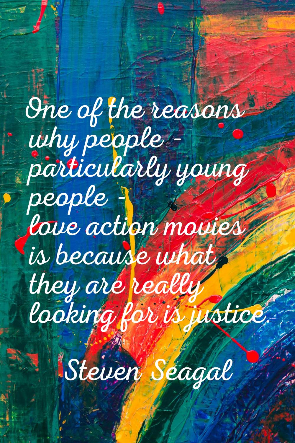 One of the reasons why people - particularly young people - love action movies is because what they