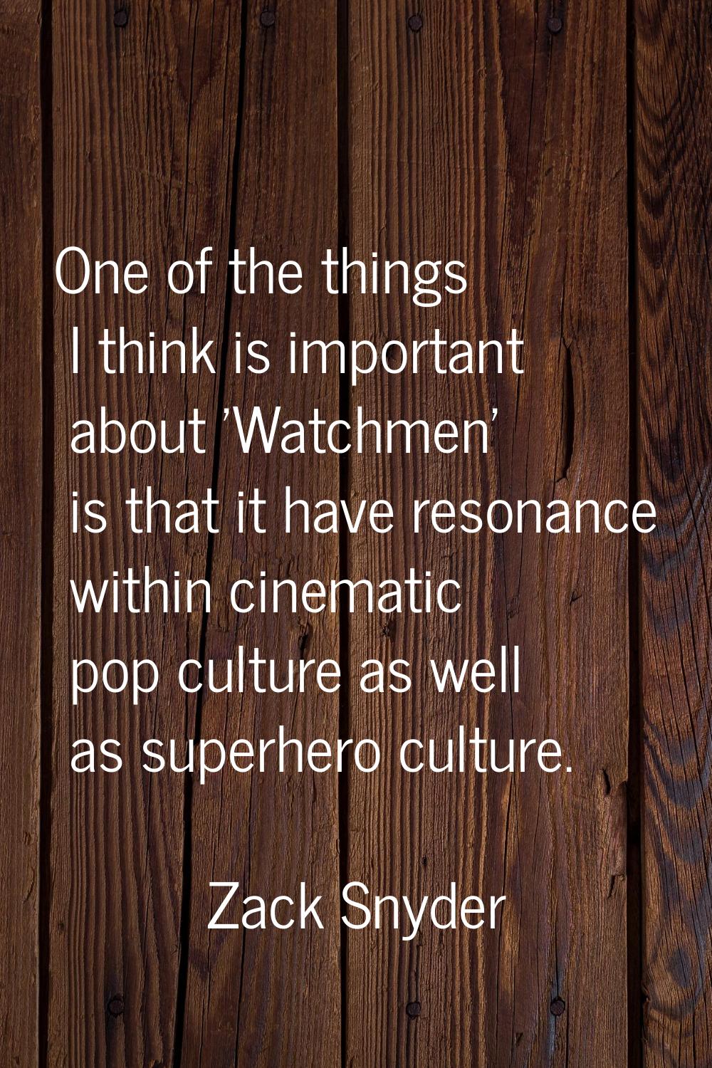One of the things I think is important about 'Watchmen' is that it have resonance within cinematic 