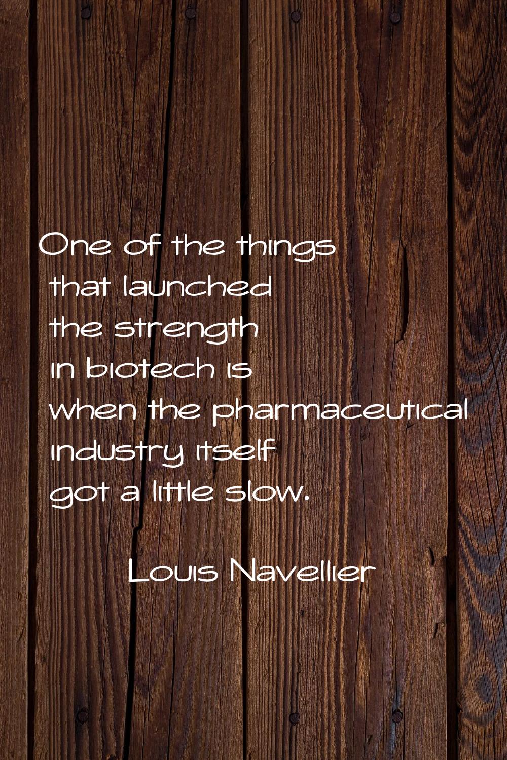 One of the things that launched the strength in biotech is when the pharmaceutical industry itself 