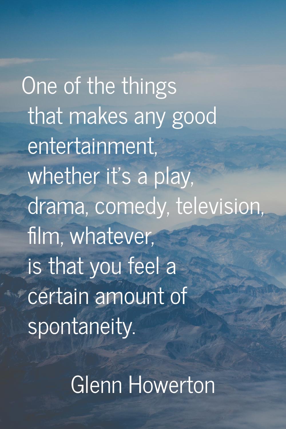 One of the things that makes any good entertainment, whether it's a play, drama, comedy, television