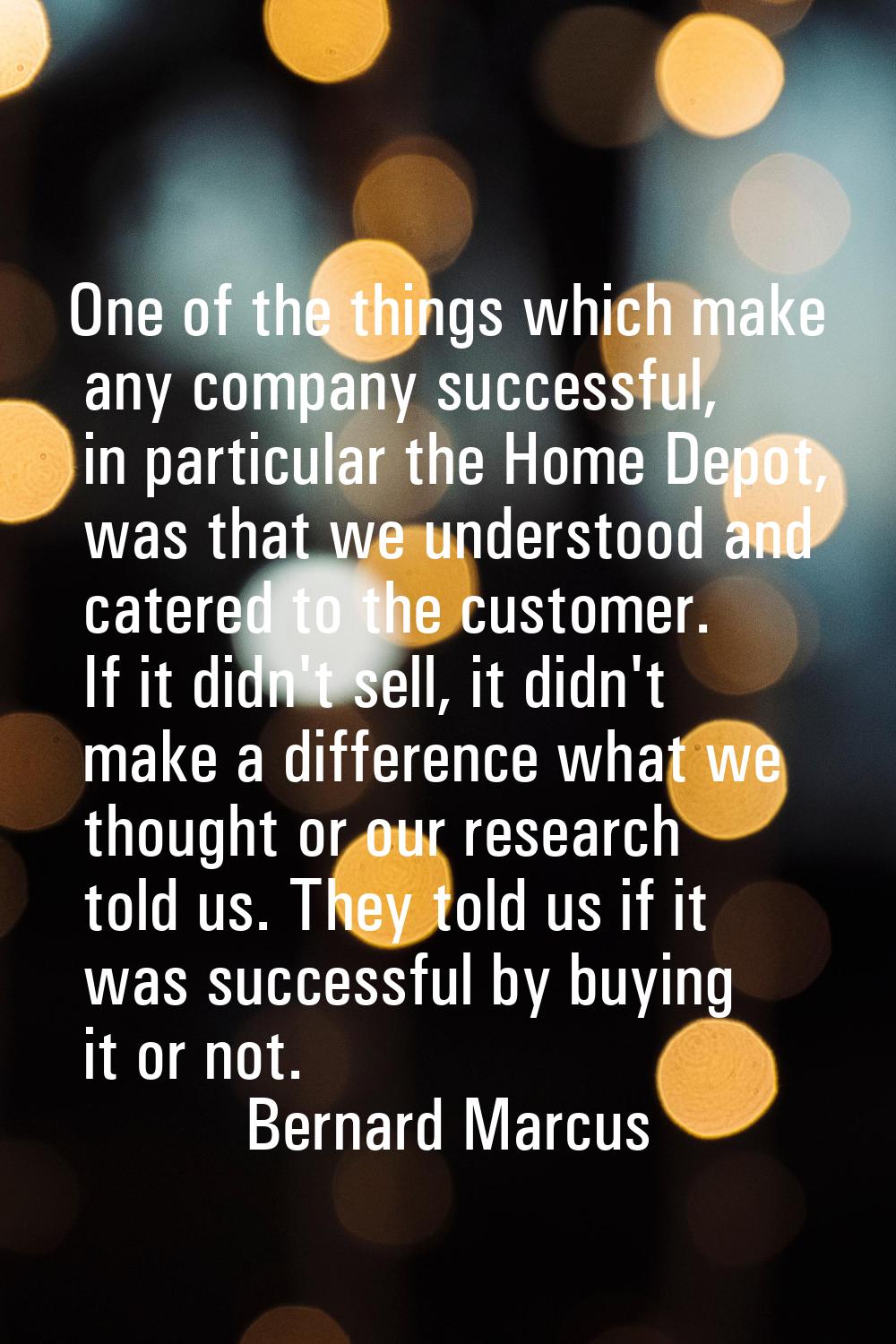 One of the things which make any company successful, in particular the Home Depot, was that we unde