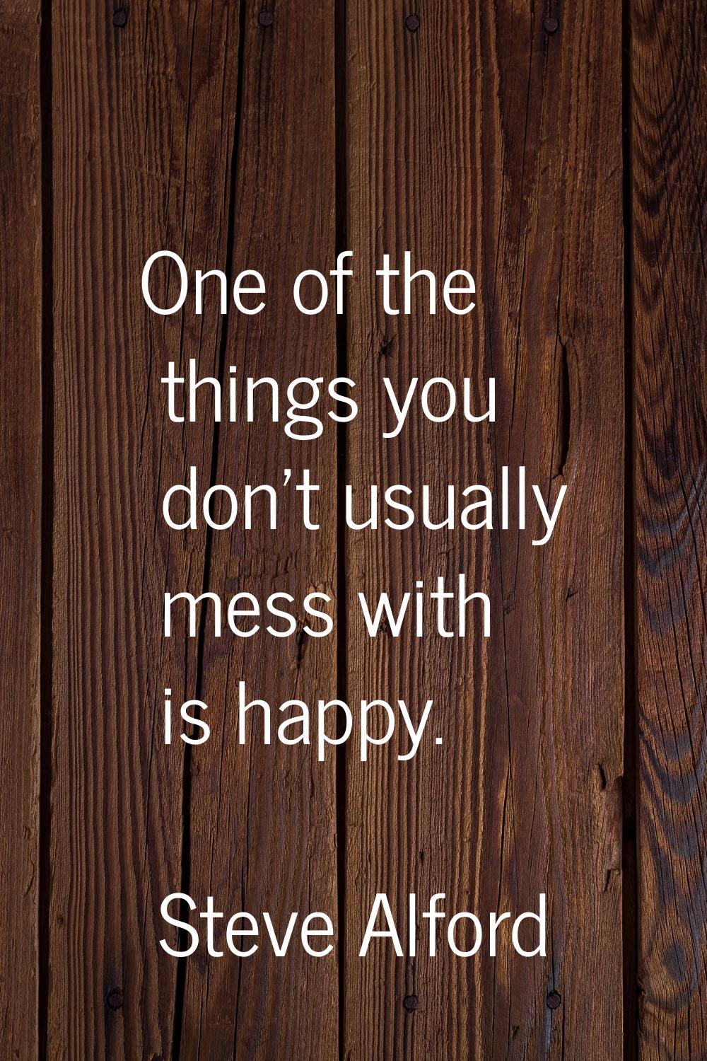 One of the things you don't usually mess with is happy.