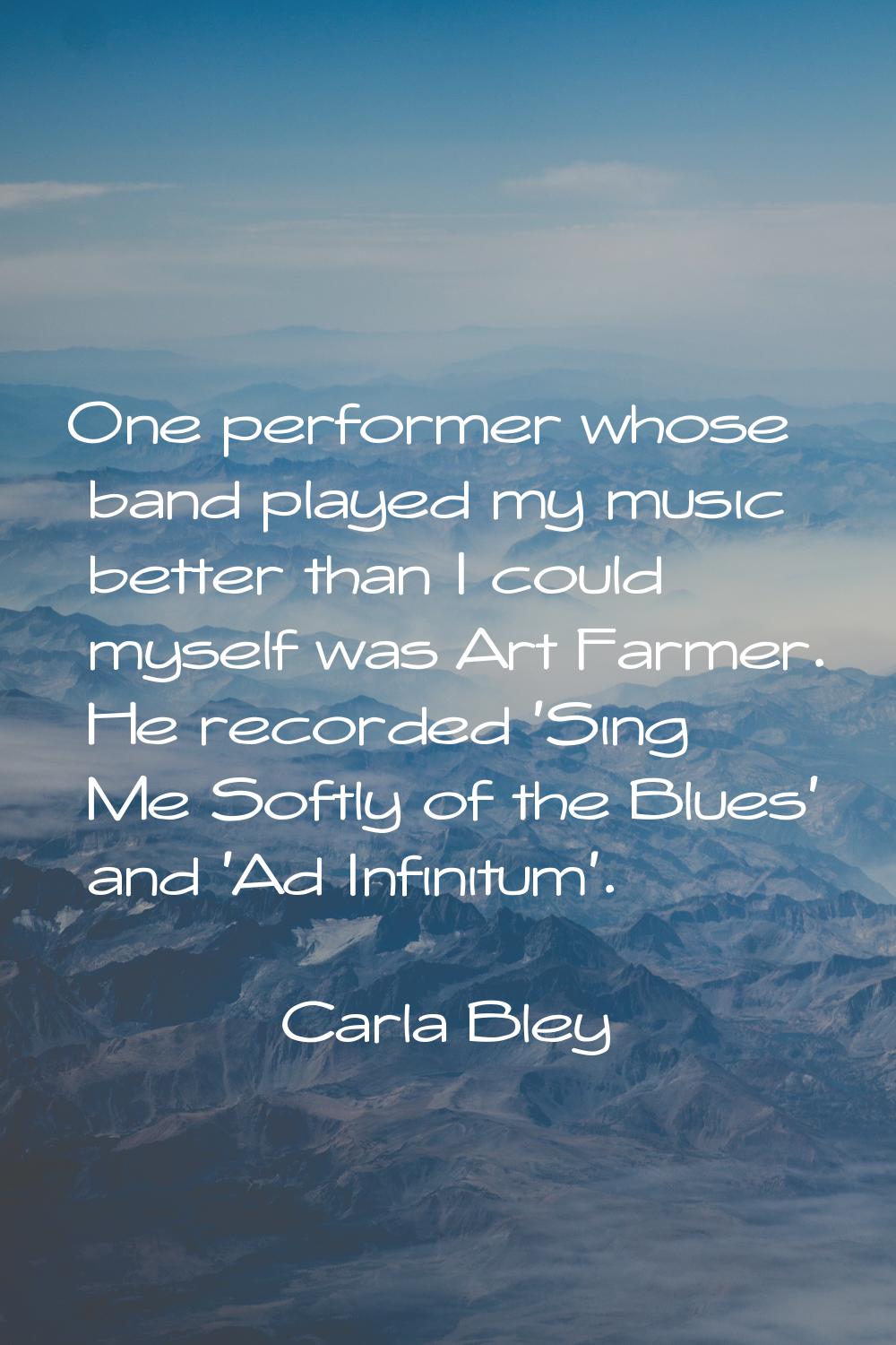 One performer whose band played my music better than I could myself was Art Farmer. He recorded 'Si