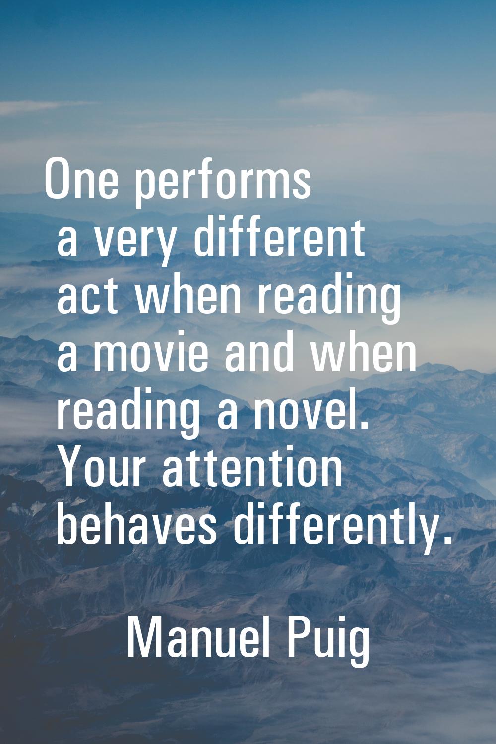 One performs a very different act when reading a movie and when reading a novel. Your attention beh