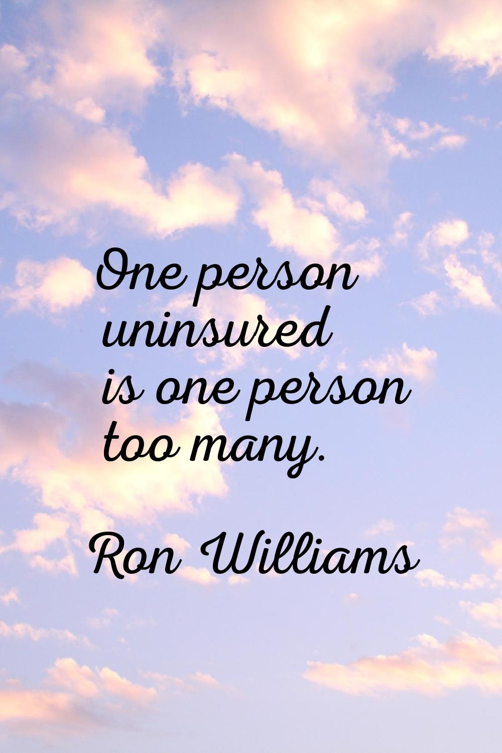 One person uninsured is one person too many.