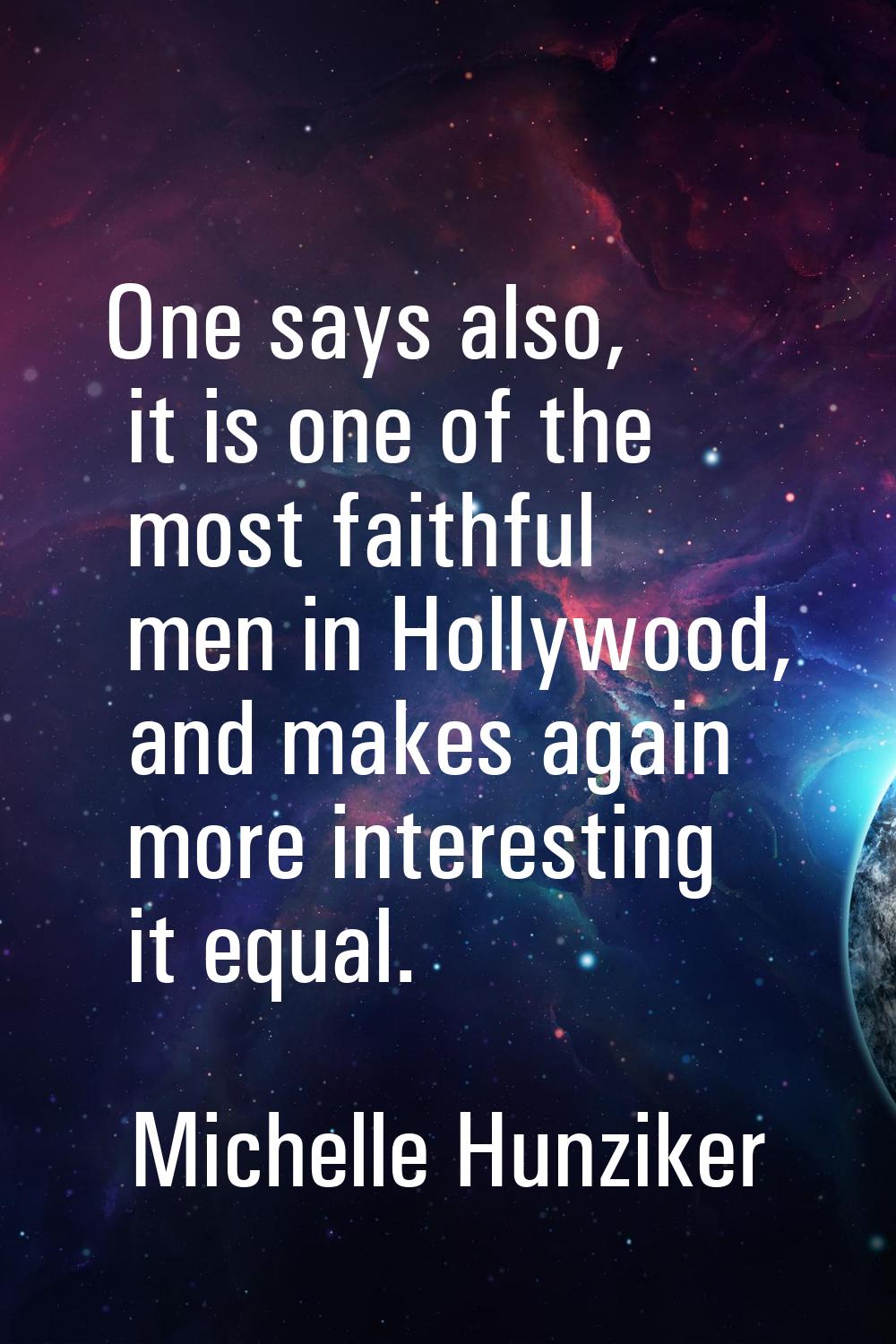 One says also, it is one of the most faithful men in Hollywood, and makes again more interesting it