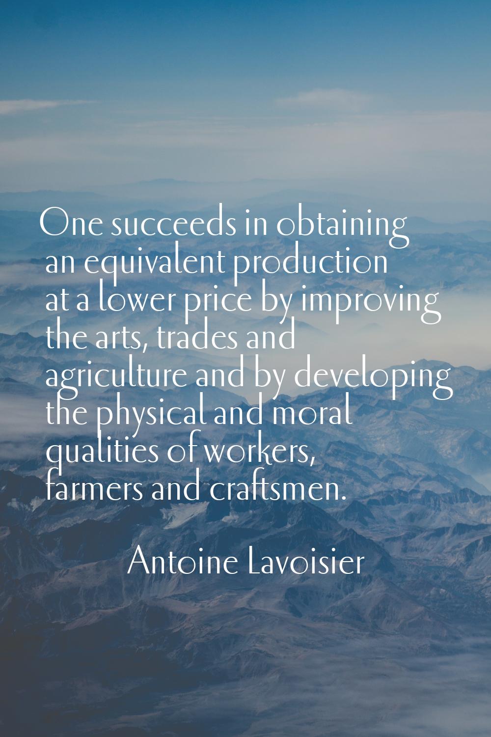 One succeeds in obtaining an equivalent production at a lower price by improving the arts, trades a