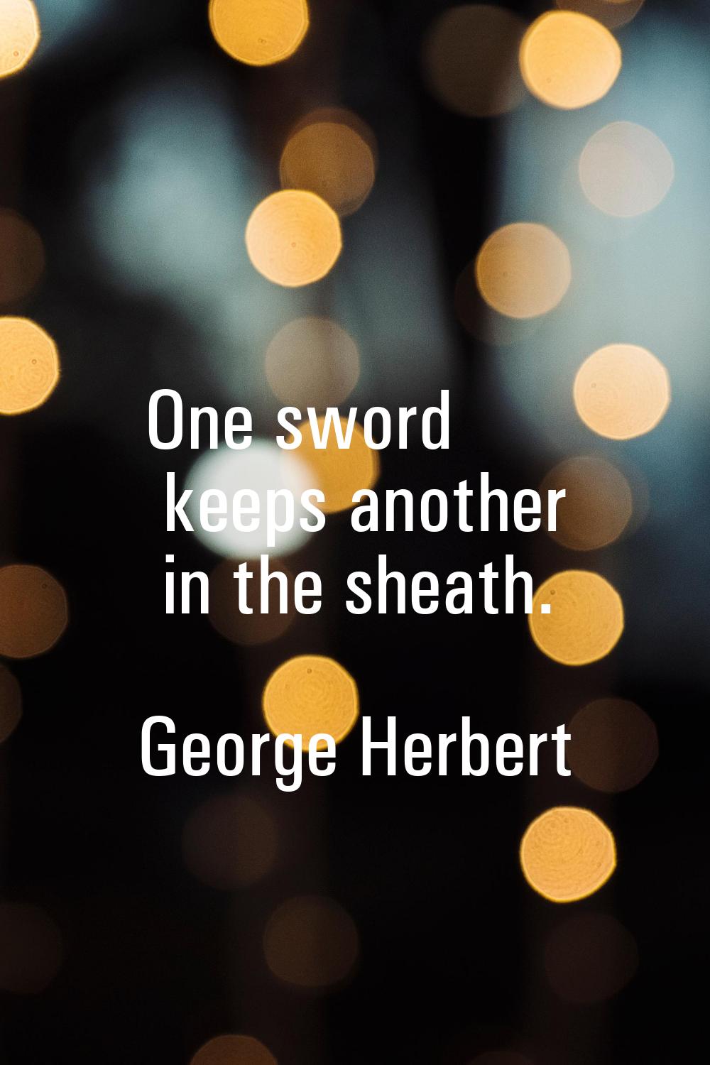 One sword keeps another in the sheath.