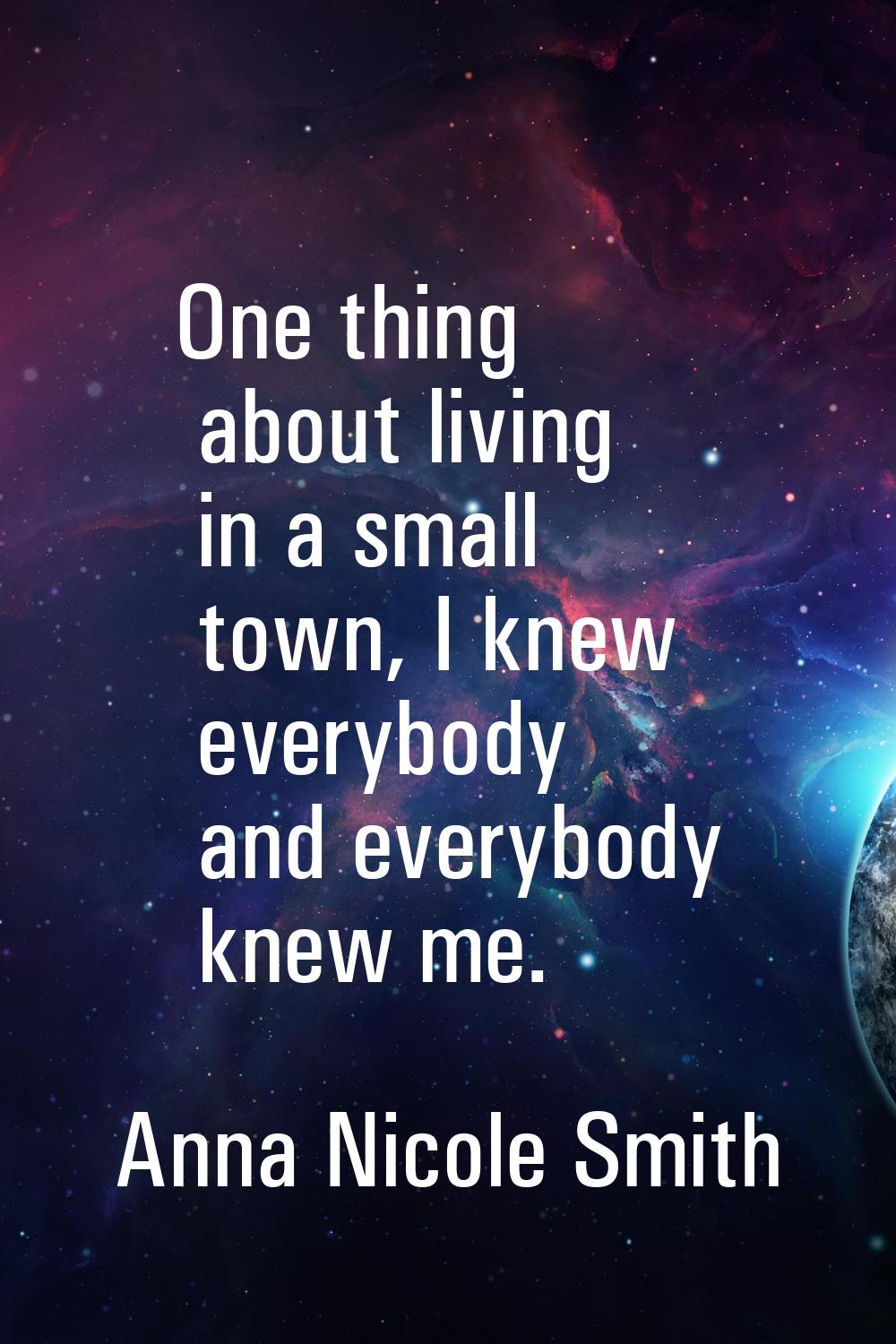 One thing about living in a small town, I knew everybody and everybody knew me.