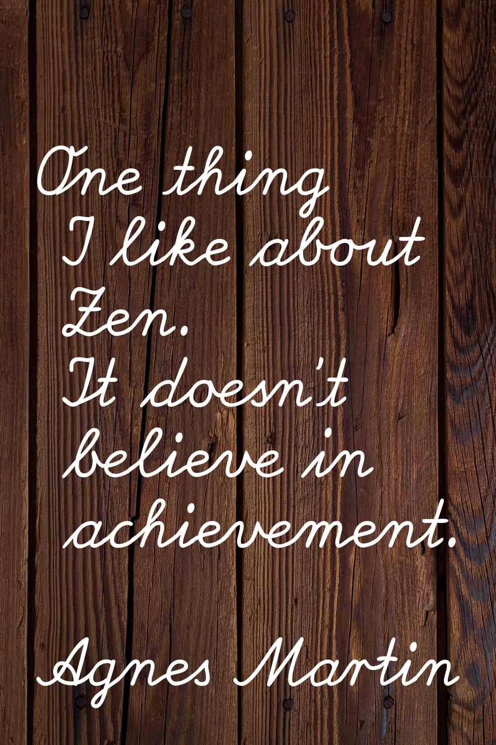 One thing I like about Zen. It doesn't believe in achievement.