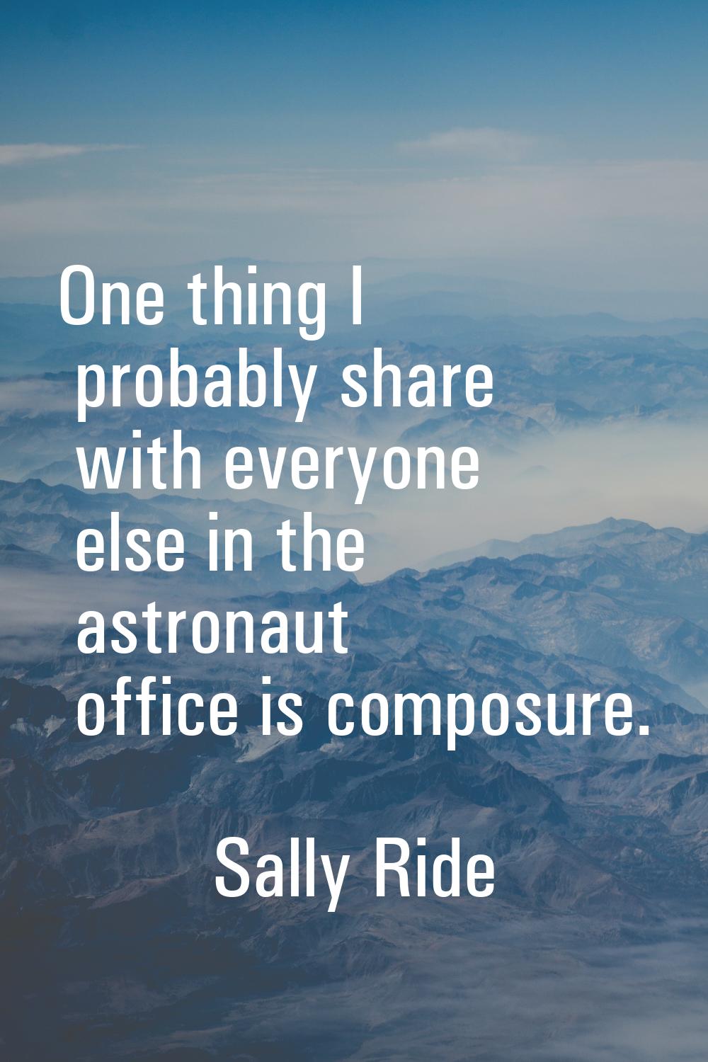 One thing I probably share with everyone else in the astronaut office is composure.