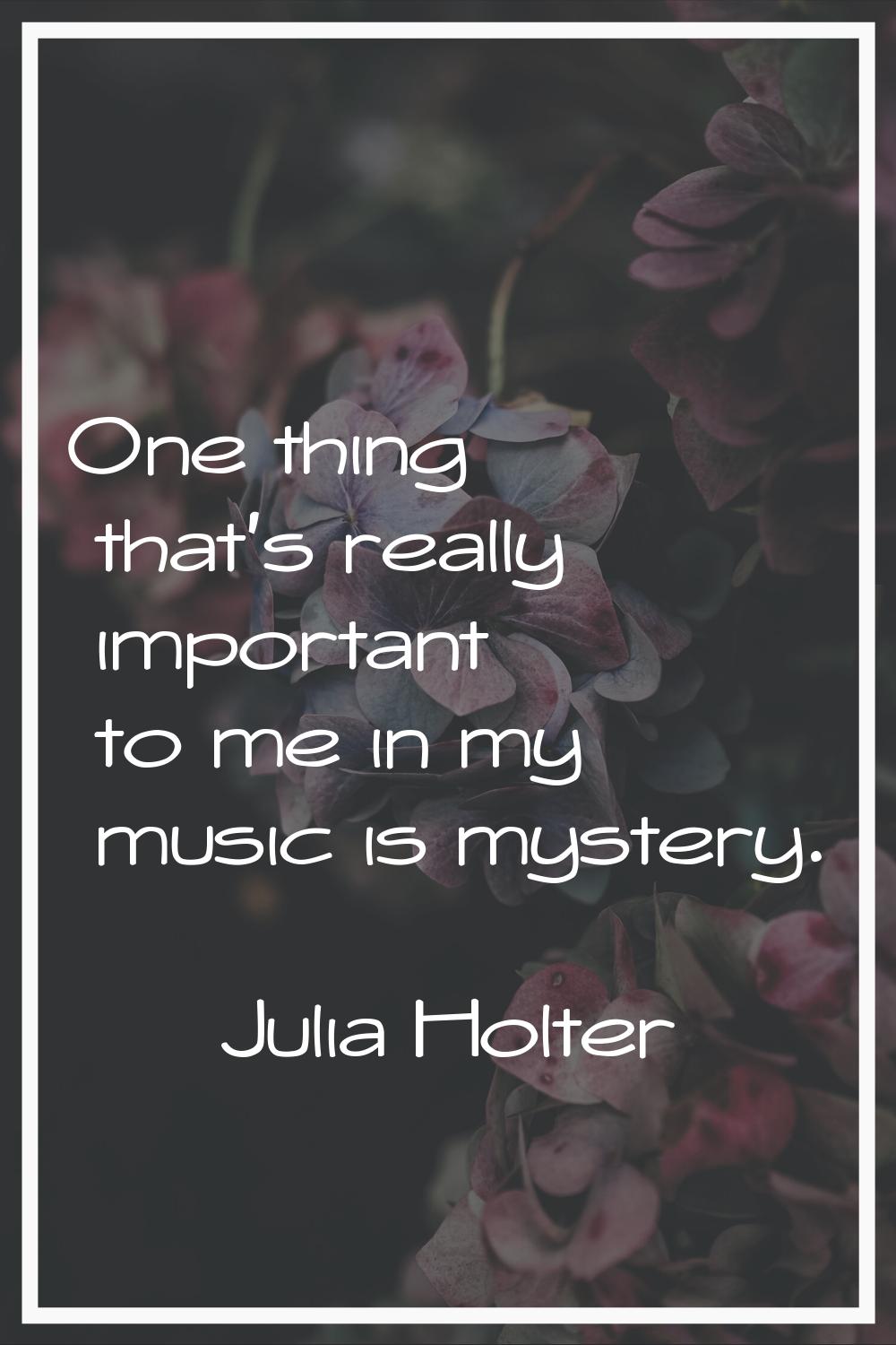 One thing that's really important to me in my music is mystery.