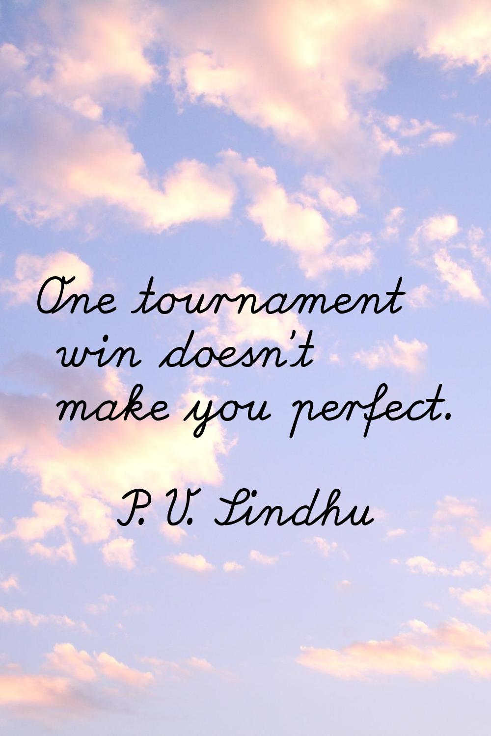 One tournament win doesn't make you perfect.