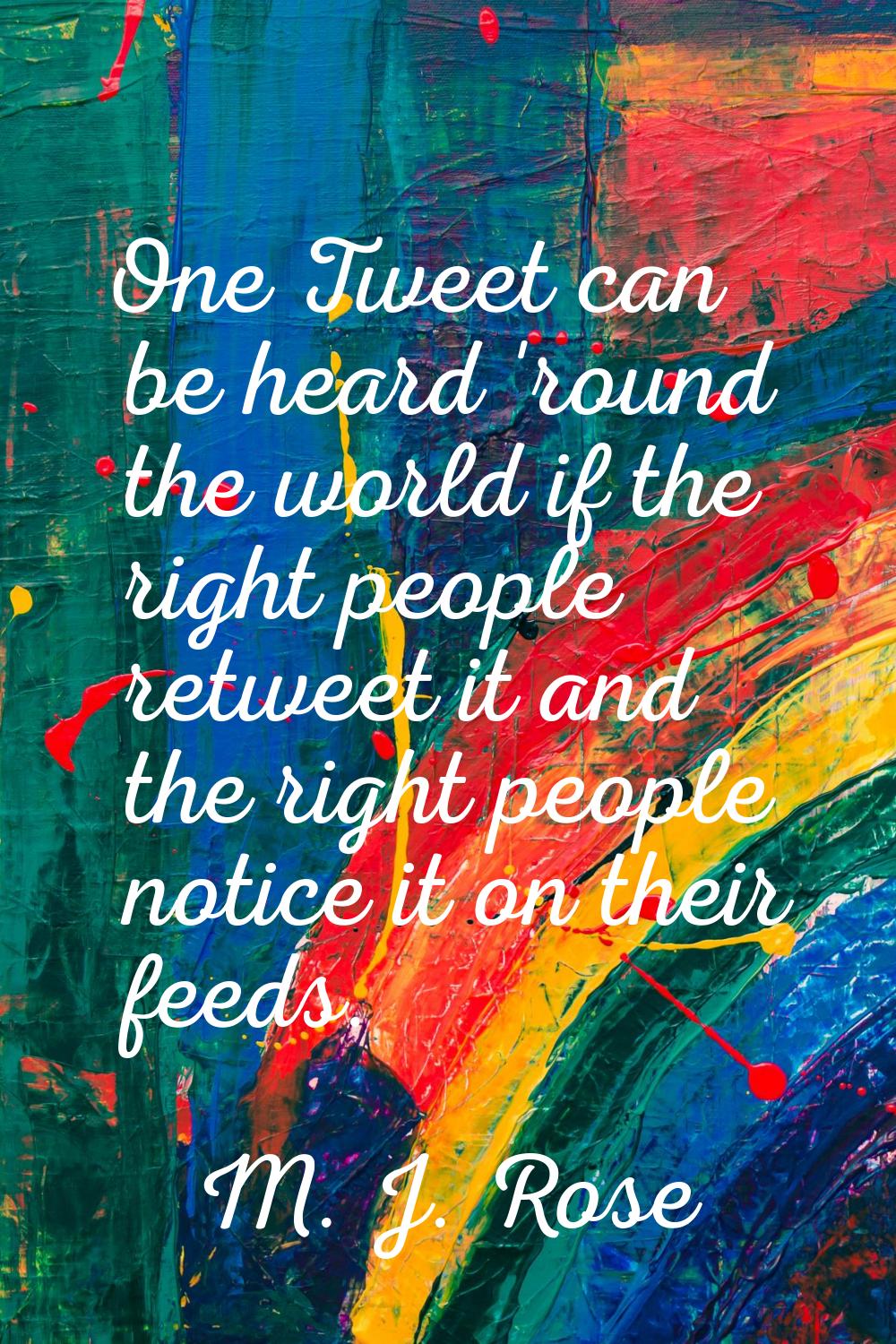 One Tweet can be heard 'round the world if the right people retweet it and the right people notice 