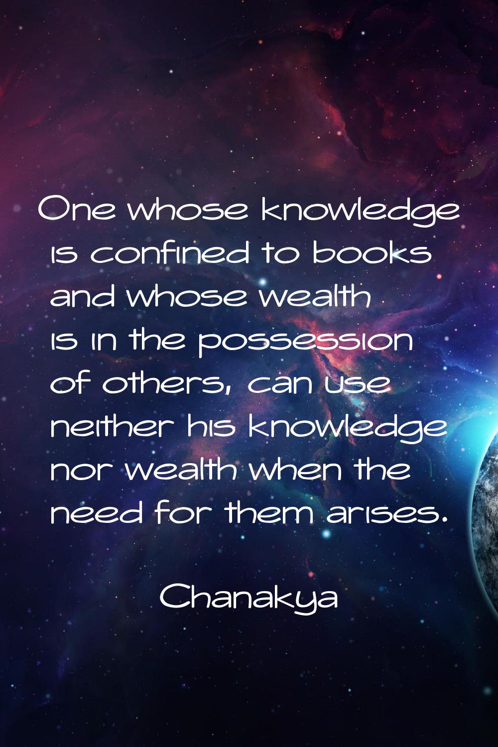 One whose knowledge is confined to books and whose wealth is in the possession of others, can use n