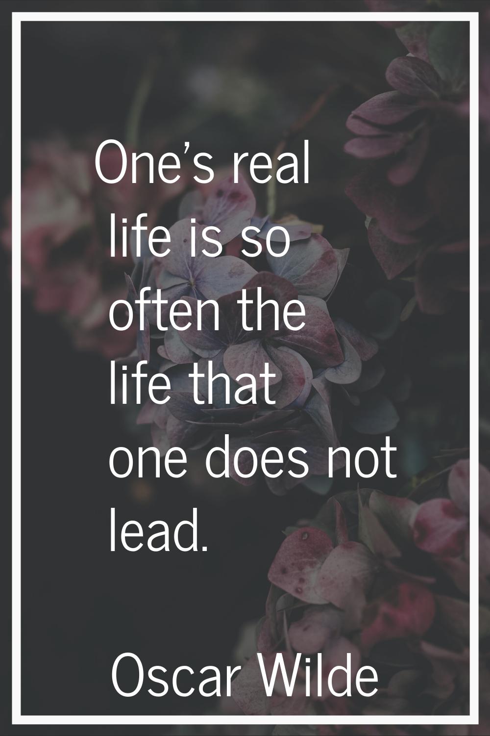 One's real life is so often the life that one does not lead.