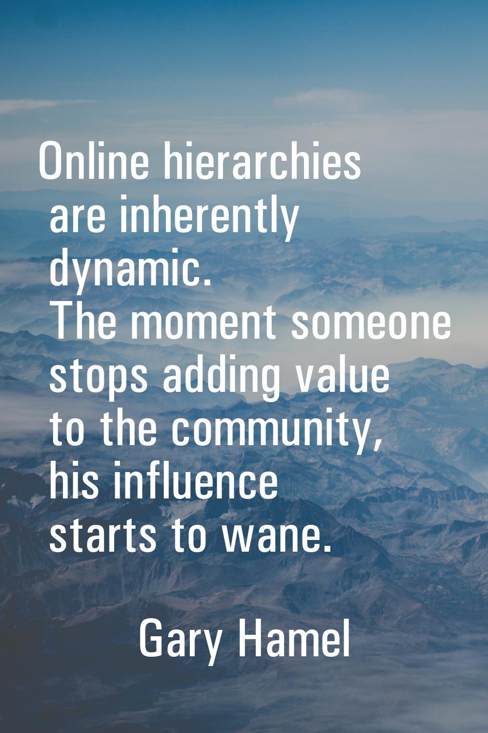 Online hierarchies are inherently dynamic. The moment someone stops adding value to the community, 