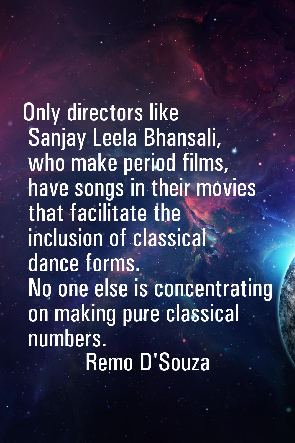 Only directors like Sanjay Leela Bhansali, who make period films, have songs in their movies that f