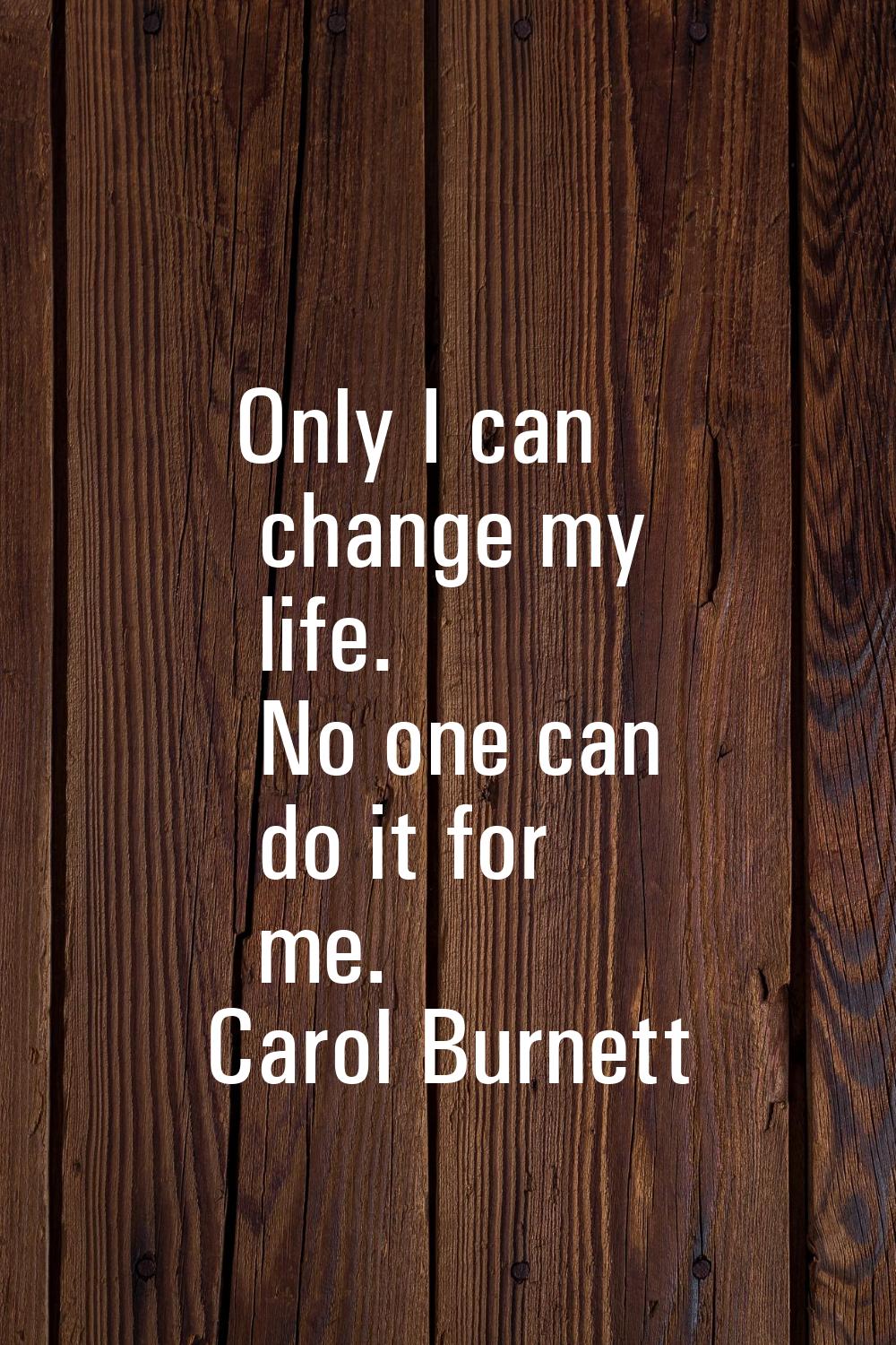 Only I can change my life. No one can do it for me.