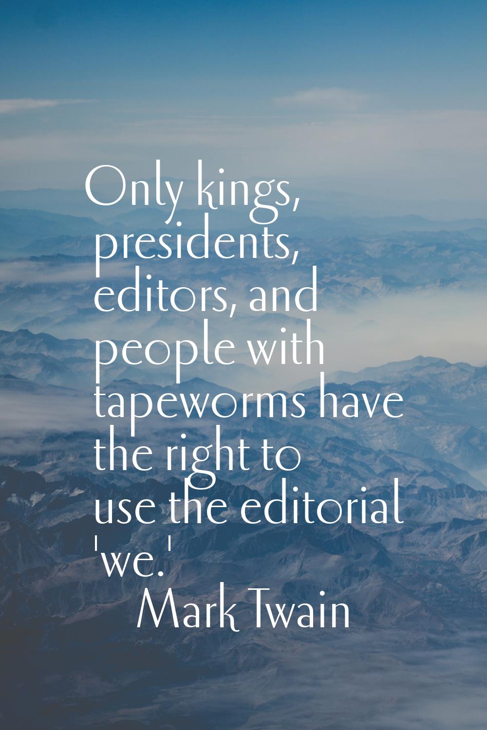 Only kings, presidents, editors, and people with tapeworms have the right to use the editorial 'we.