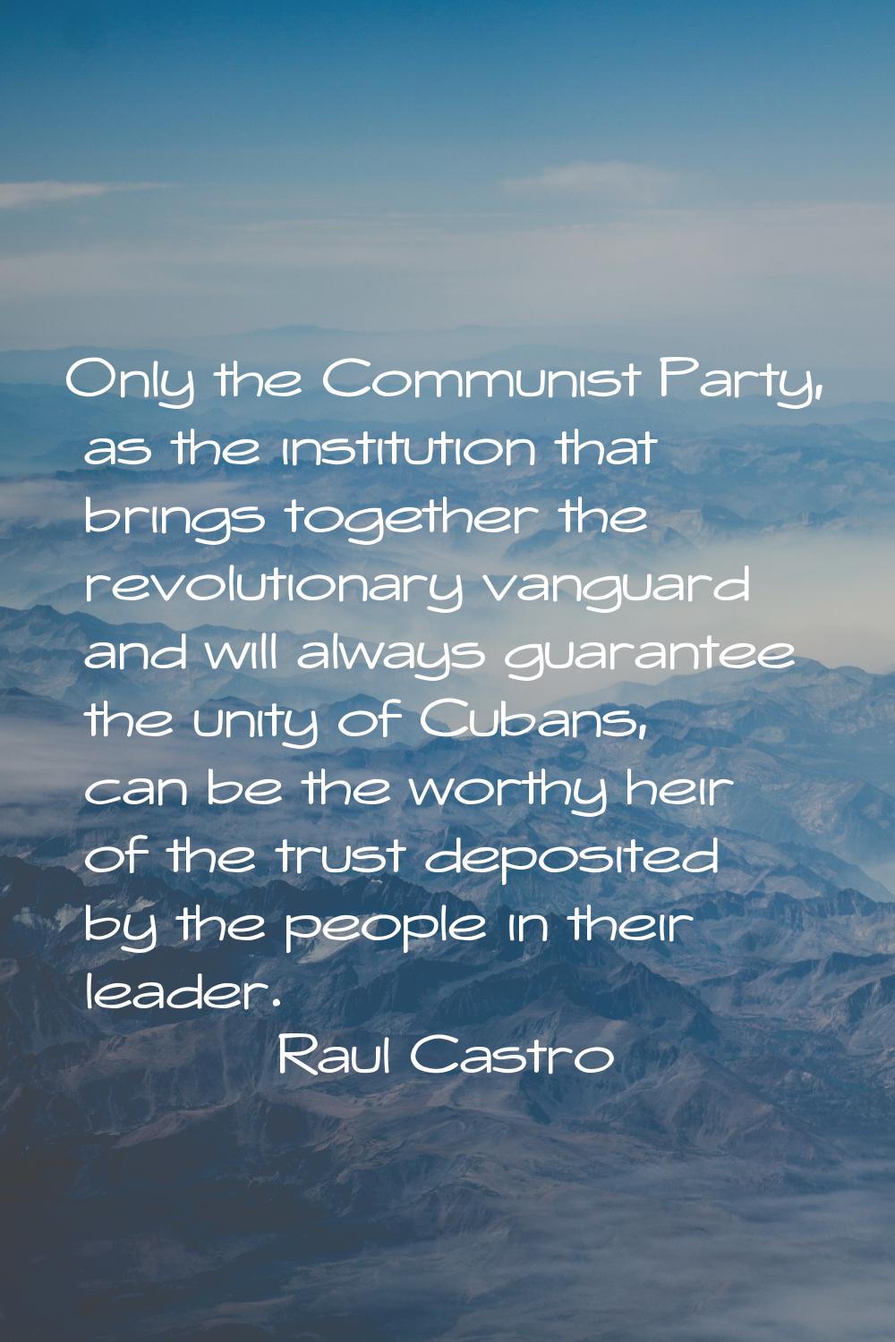 Only the Communist Party, as the institution that brings together the revolutionary vanguard and wi