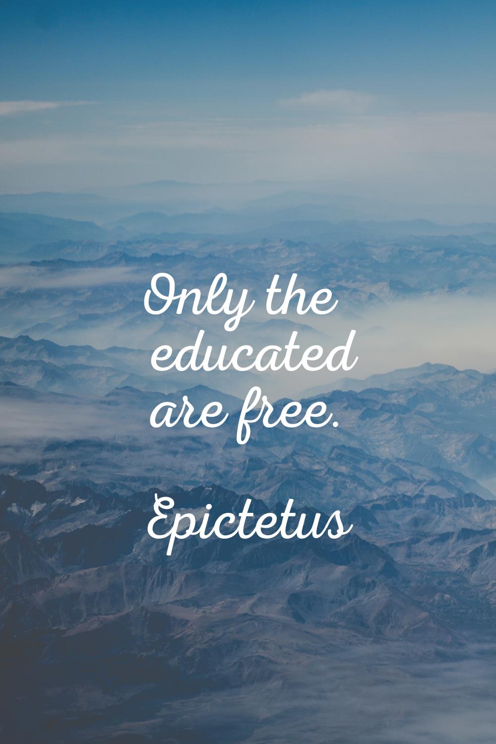Only the educated are free.