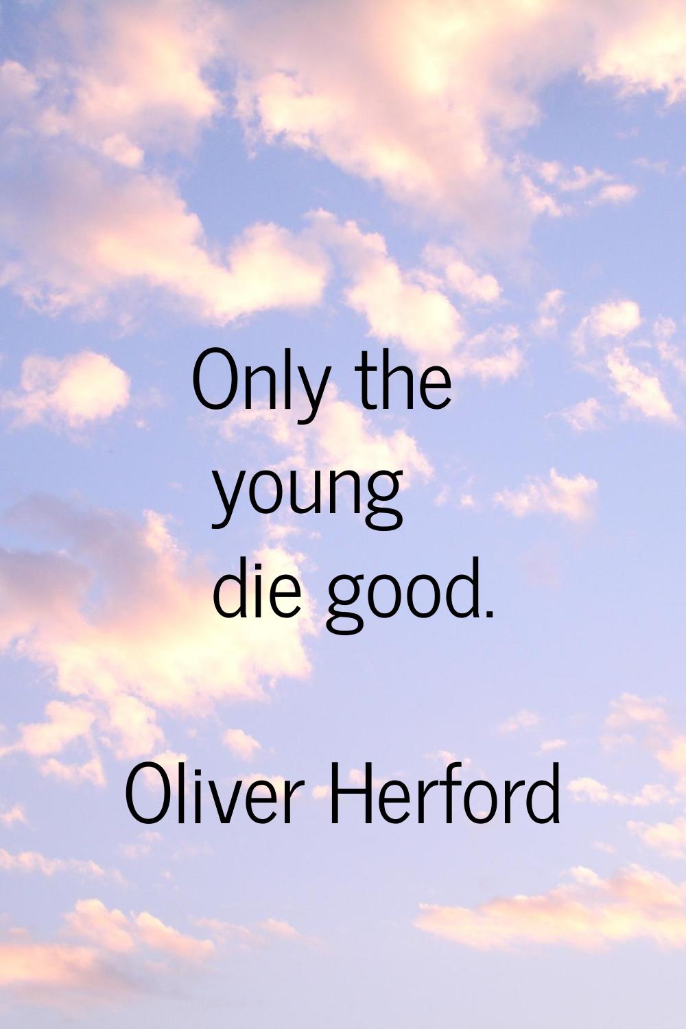 Only the young die good.
