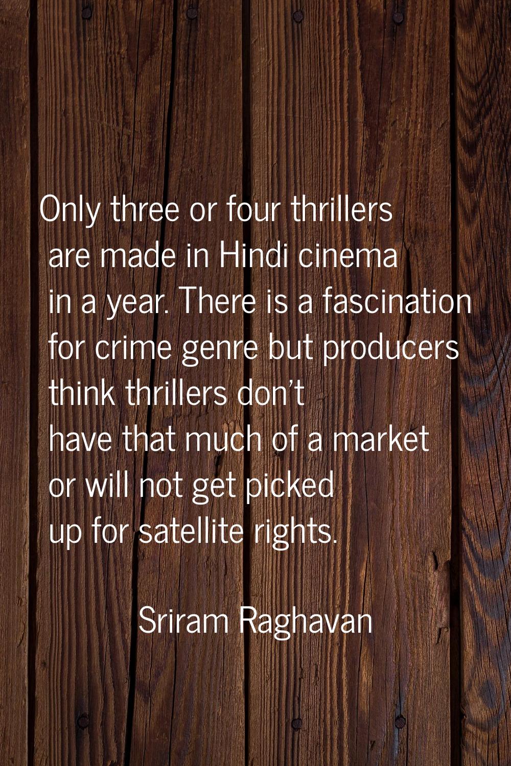 Only three or four thrillers are made in Hindi cinema in a year. There is a fascination for crime g