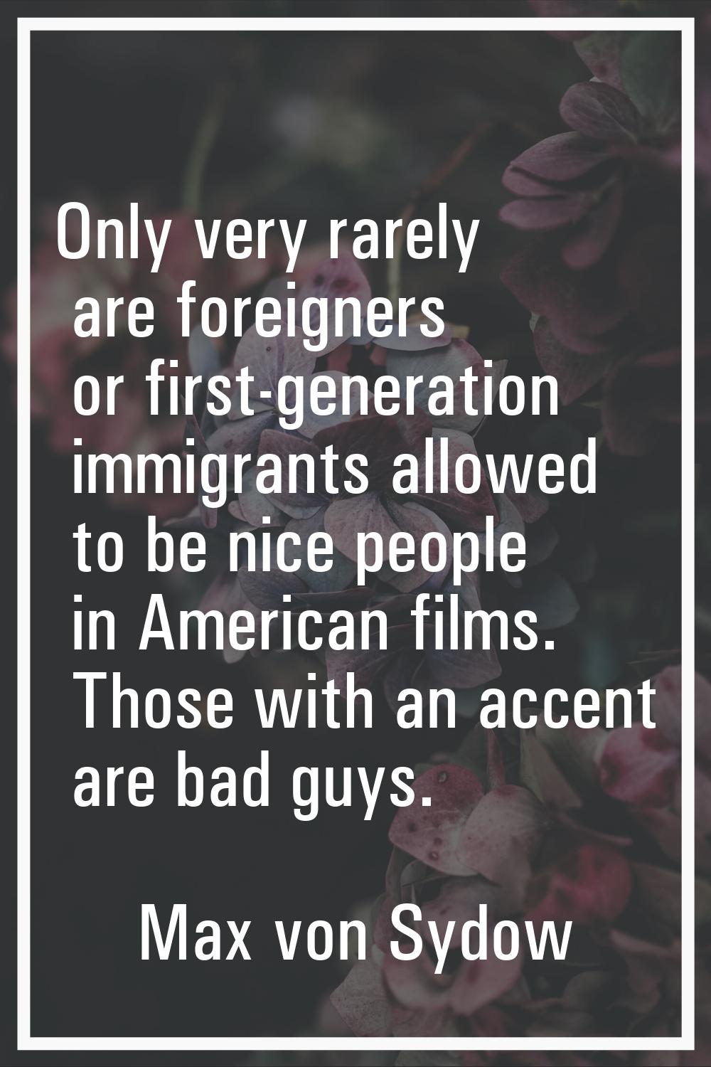 Only very rarely are foreigners or first-generation immigrants allowed to be nice people in America
