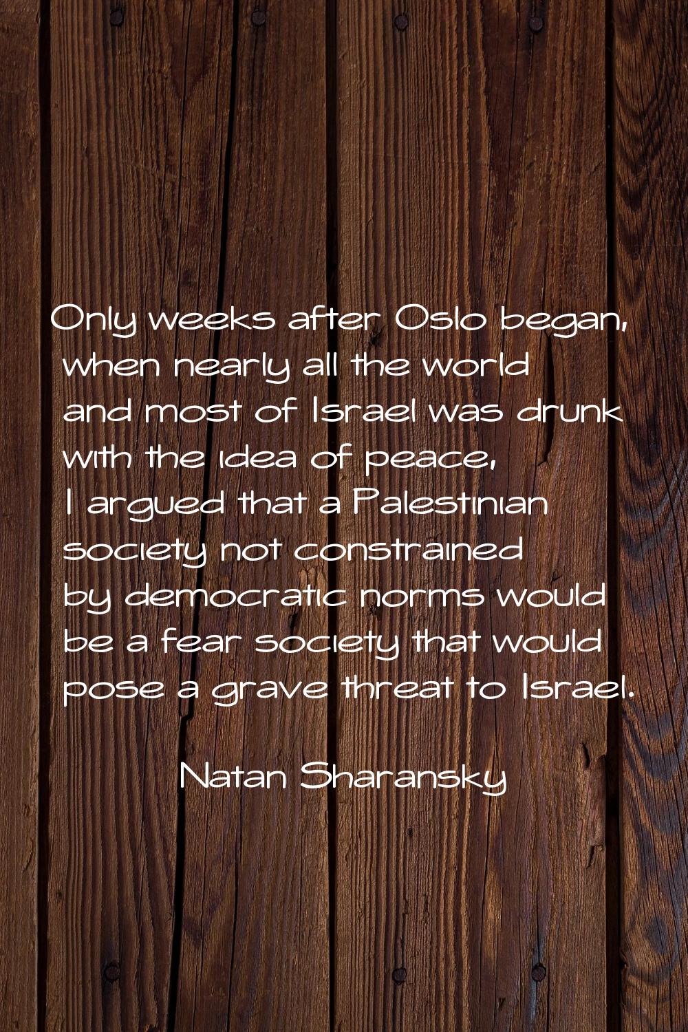 Only weeks after Oslo began, when nearly all the world and most of Israel was drunk with the idea o