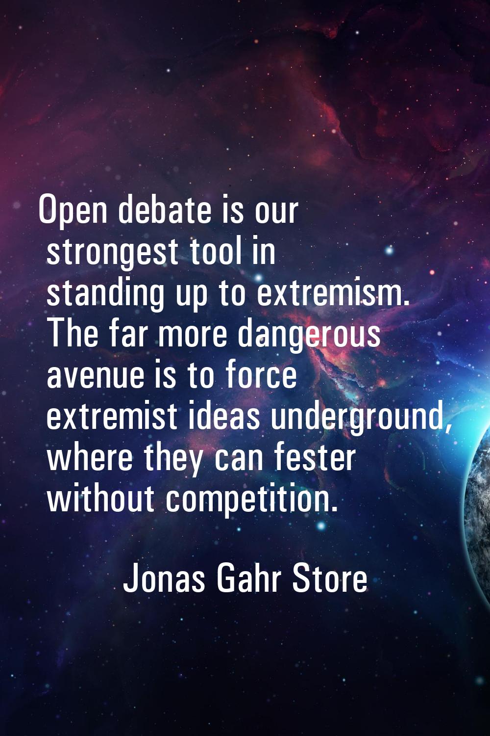 Open debate is our strongest tool in standing up to extremism. The far more dangerous avenue is to 