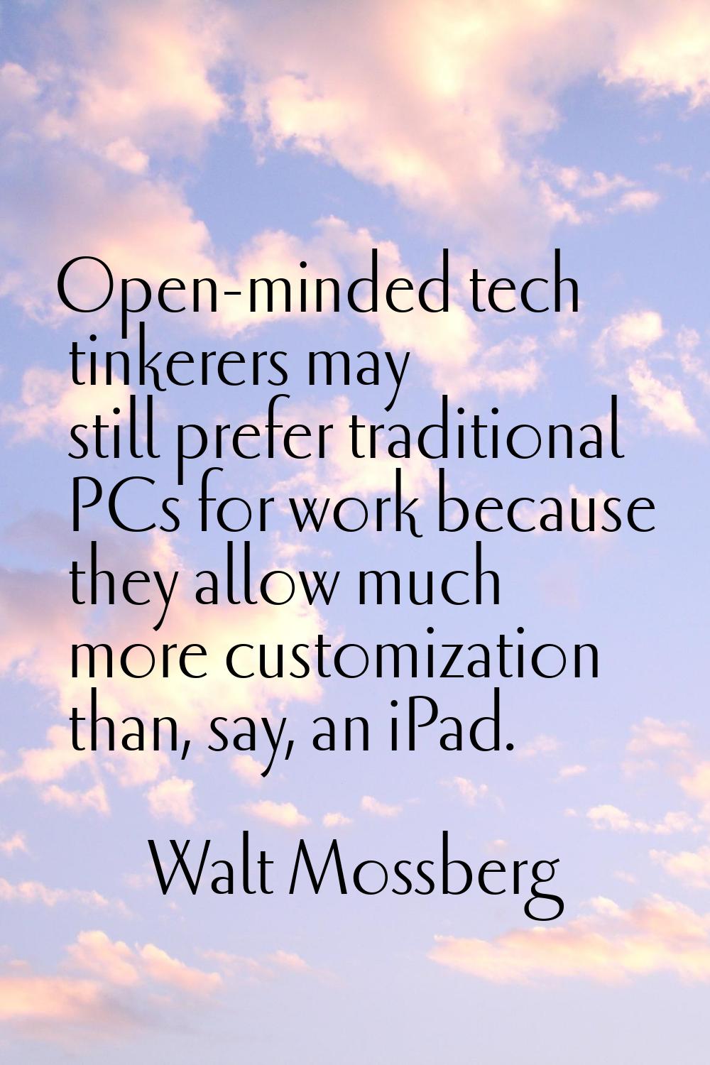 Open-minded tech tinkerers may still prefer traditional PCs for work because they allow much more c