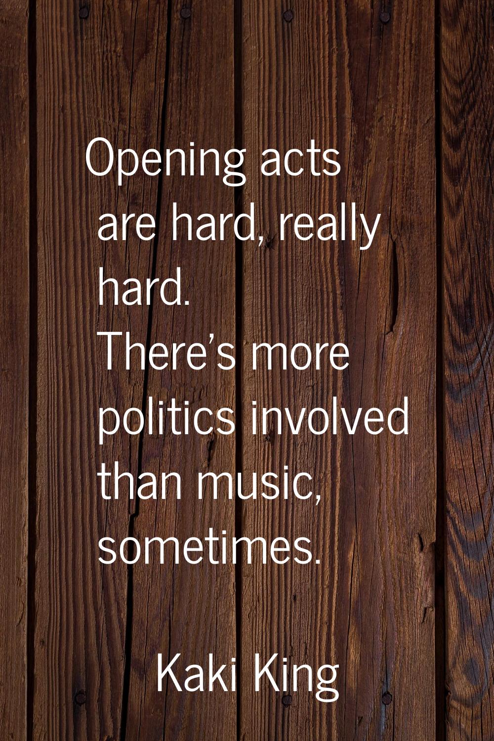 Opening acts are hard, really hard. There's more politics involved than music, sometimes.