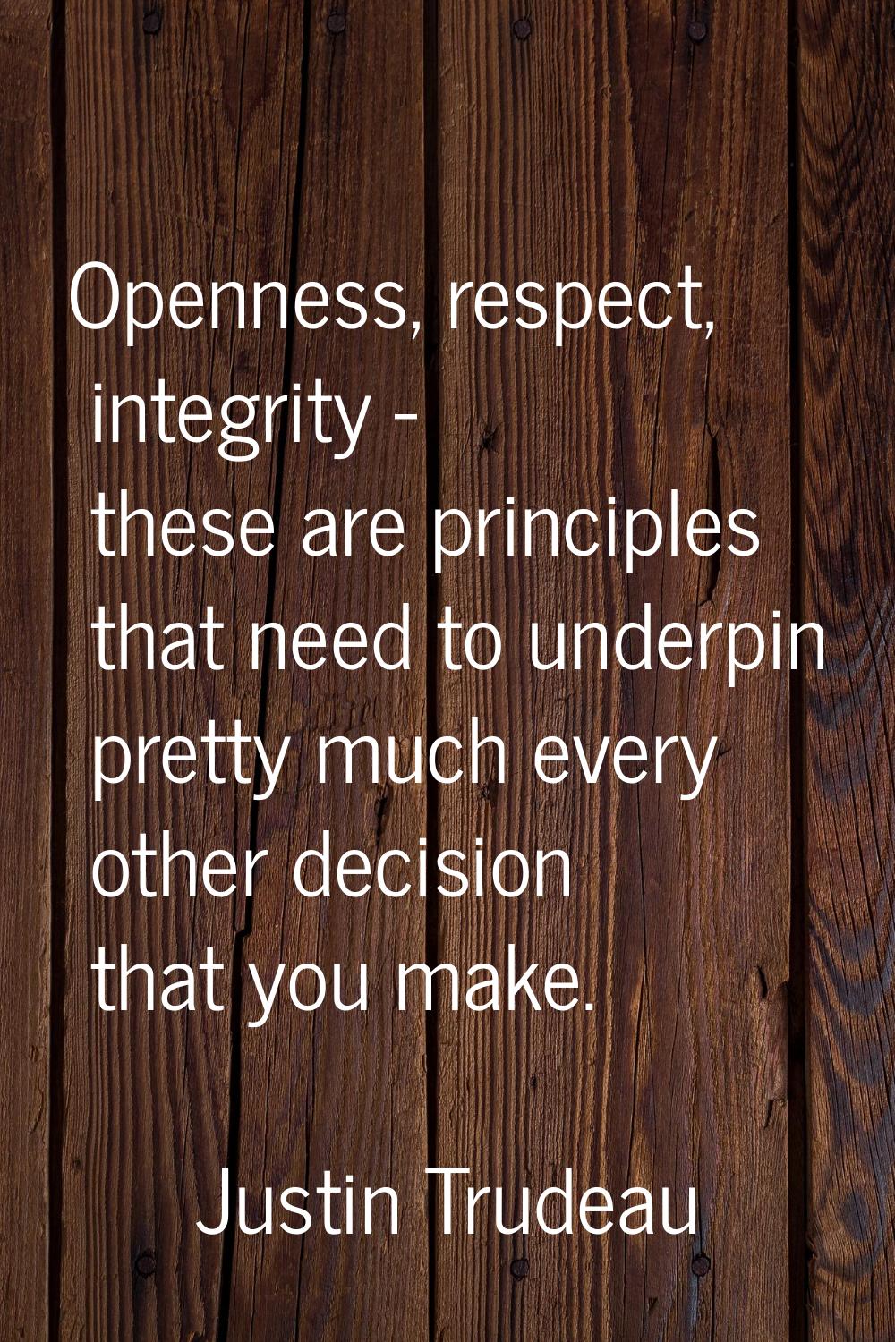 Openness, respect, integrity - these are principles that need to underpin pretty much every other d