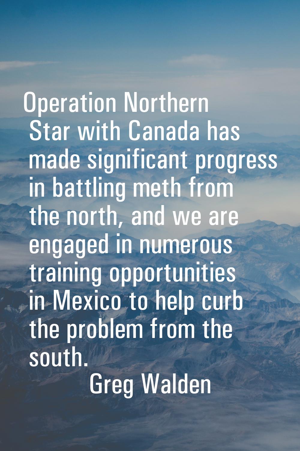 Operation Northern Star with Canada has made significant progress in battling meth from the north, 