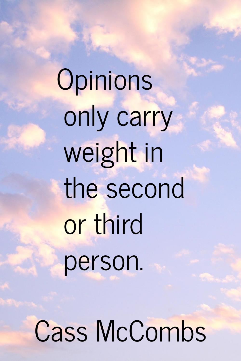 Opinions only carry weight in the second or third person.