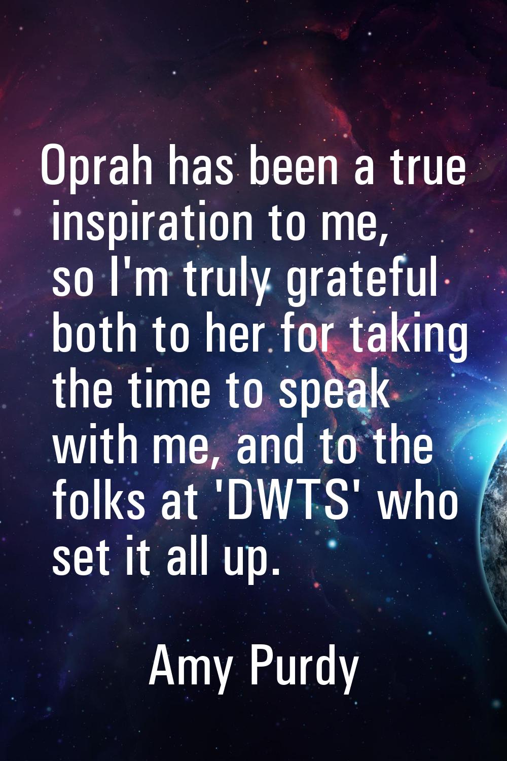 Oprah has been a true inspiration to me, so I'm truly grateful both to her for taking the time to s