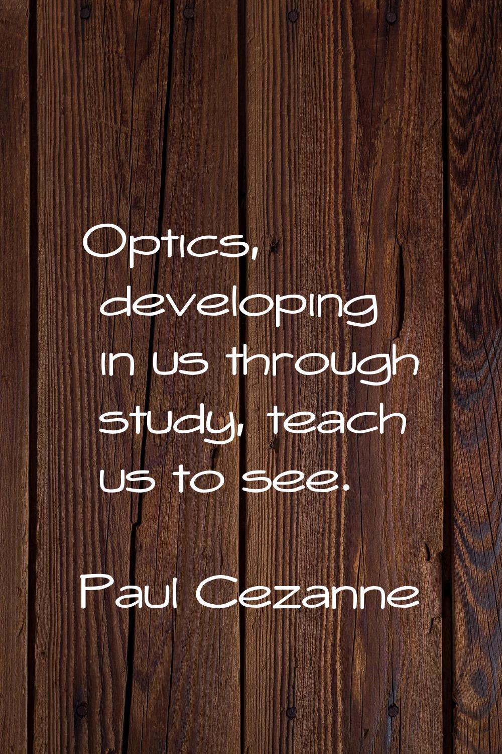Optics, developing in us through study, teach us to see.