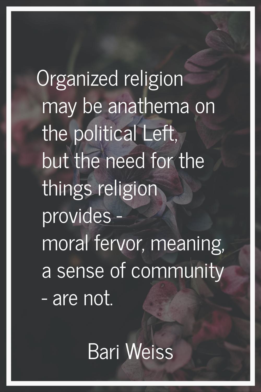 Organized religion may be anathema on the political Left, but the need for the things religion prov