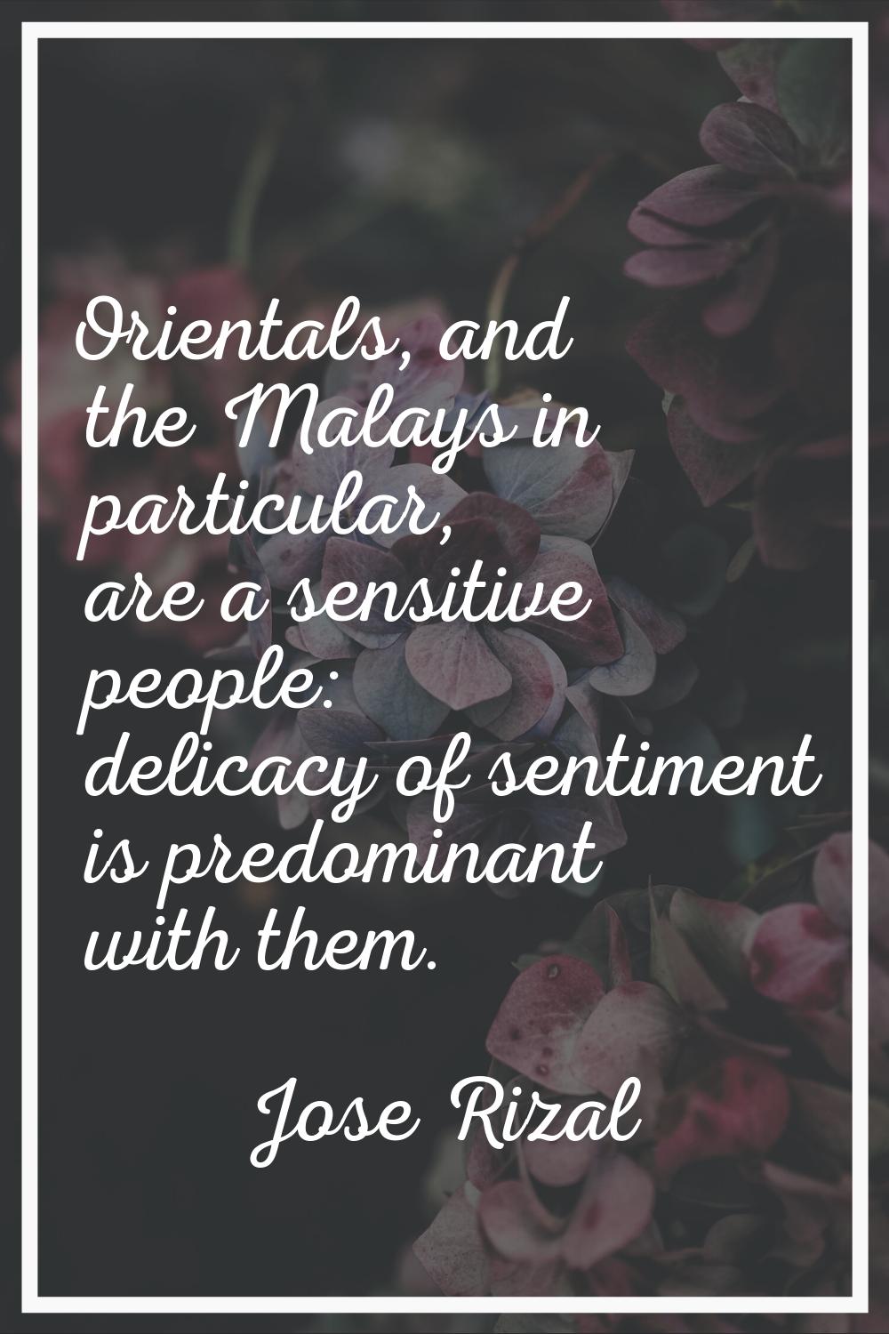 Orientals, and the Malays in particular, are a sensitive people: delicacy of sentiment is predomina