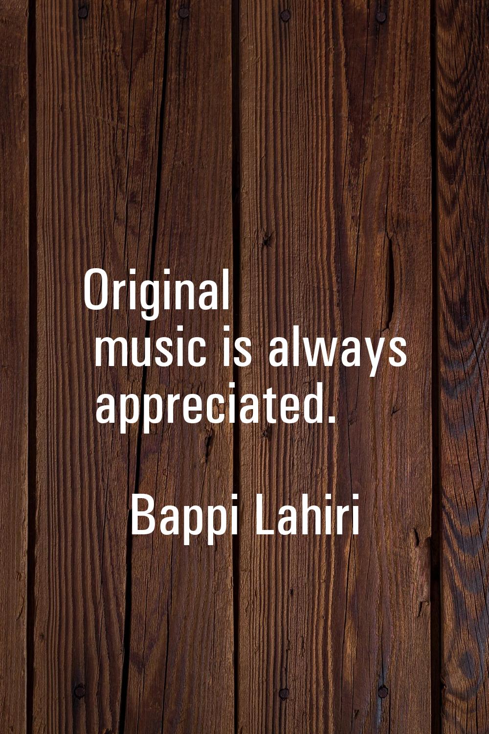 Original music is always appreciated.