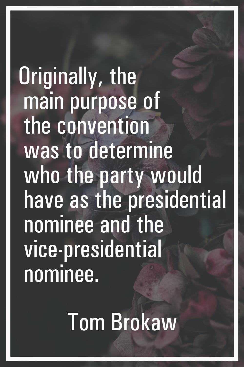 Originally, the main purpose of the convention was to determine who the party would have as the pre