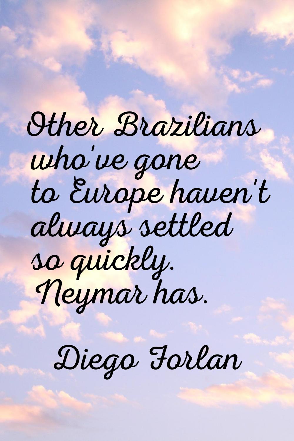 Other Brazilians who've gone to Europe haven't always settled so quickly. Neymar has.